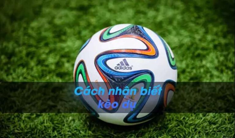 Cách nhận biết kèo dụ bóng đá cực hay dành cho anh em